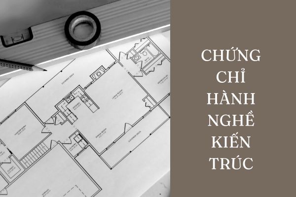 Điều Kiện Cấp Chứng Chỉ Hành Nghề Kiến Trúc Sư Hạng 1, 2, 3 Mới Nhất 1 chung chi hanh nghe kien truc
