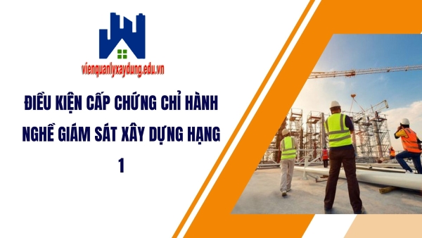 Điều kiện cấp chứng chỉ hành nghề giám sát xây dựng hạng 1 mới nhất 1 dieu kien cap chung chi hanh nghe giam sat xay dung hang 1