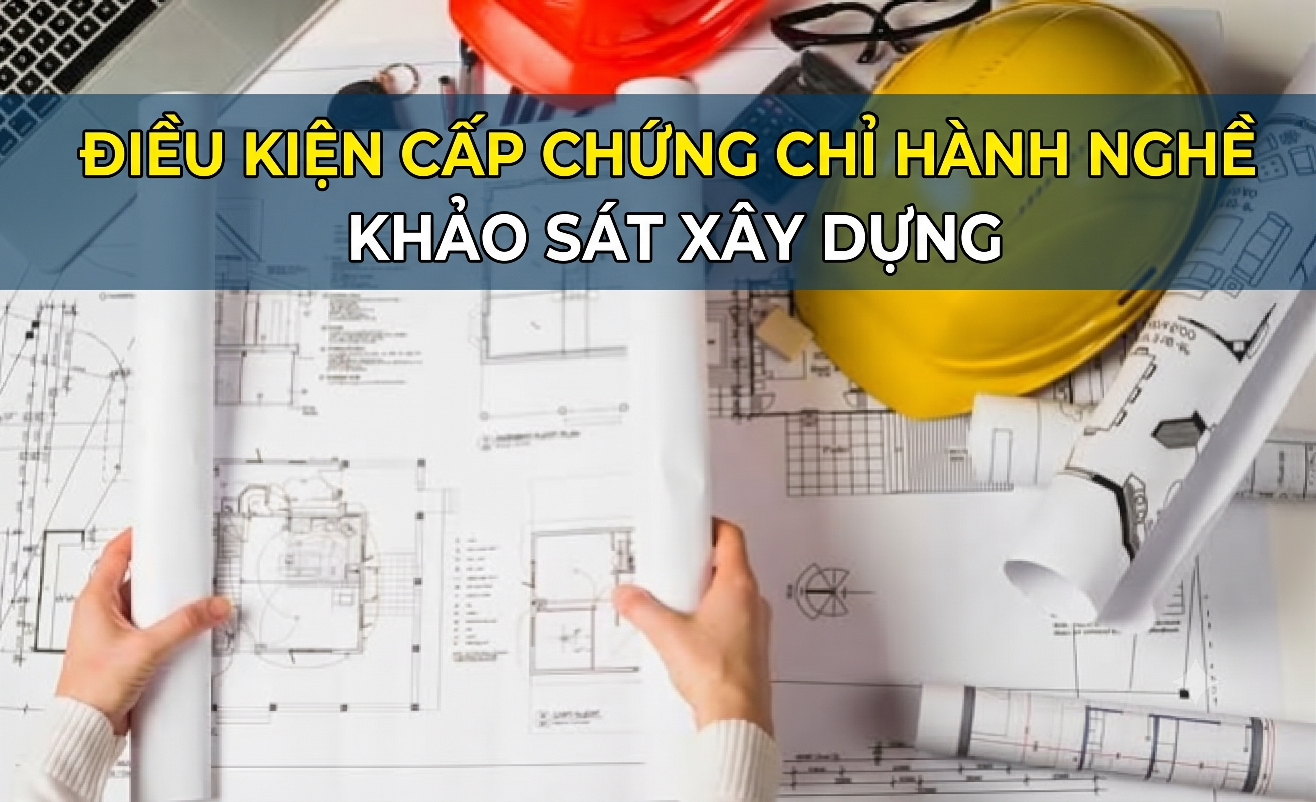 Điều kiện cấp chứng chỉ hành nghề khảo sát xây dựng hạng 1,2,3 mới nhất 2026 1 dieu kien cap chung chi hanh nghe khao sat xay dung
